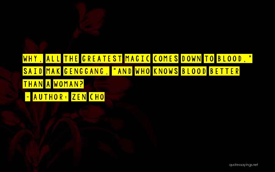 Zen Cho Quotes: Why, All The Greatest Magic Comes Down To Blood, Said Mak Genggang. And Who Knows Blood Better Than A Woman?