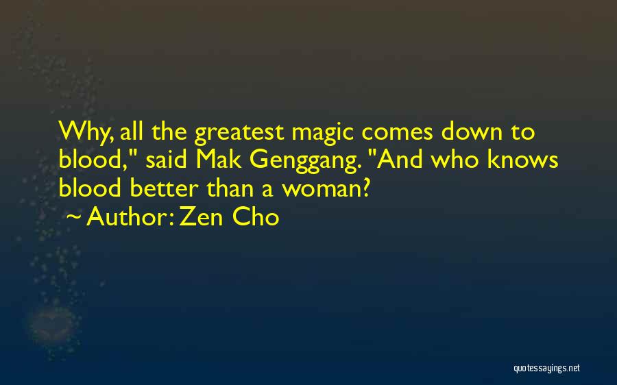 Zen Cho Quotes: Why, All The Greatest Magic Comes Down To Blood, Said Mak Genggang. And Who Knows Blood Better Than A Woman?