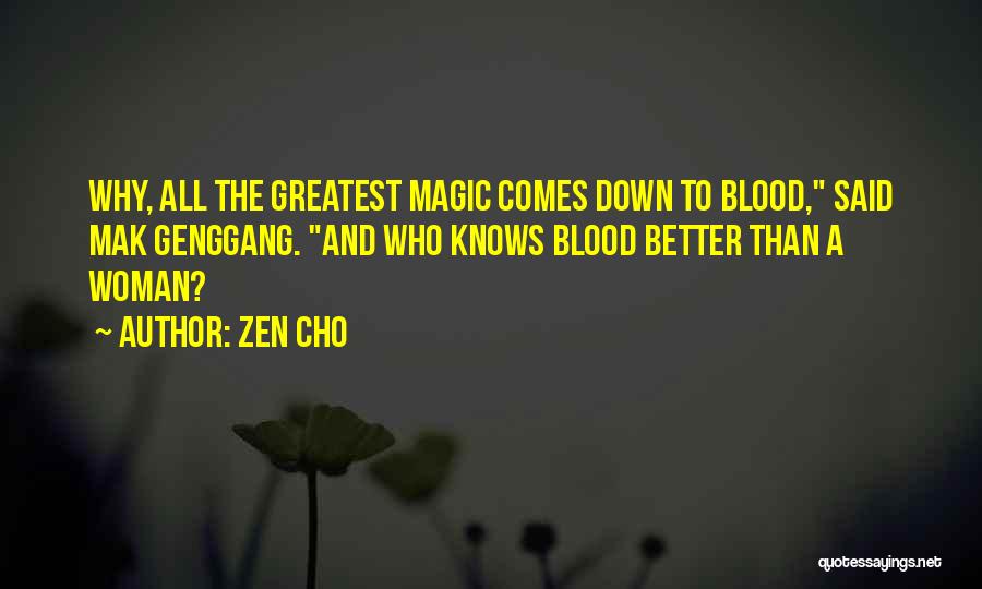 Zen Cho Quotes: Why, All The Greatest Magic Comes Down To Blood, Said Mak Genggang. And Who Knows Blood Better Than A Woman?