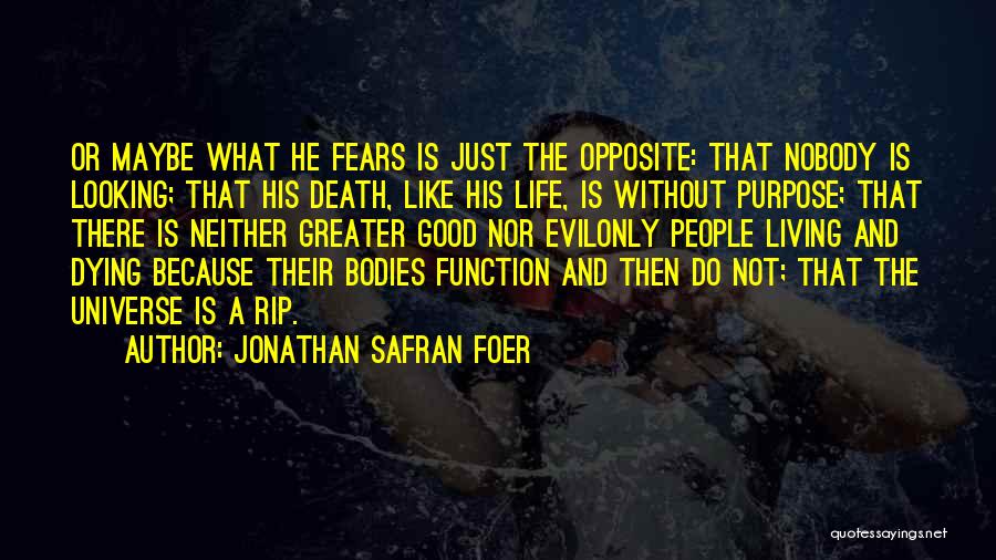 Jonathan Safran Foer Quotes: Or Maybe What He Fears Is Just The Opposite: That Nobody Is Looking; That His Death, Like His Life, Is