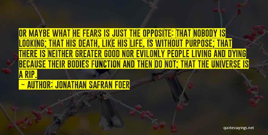 Jonathan Safran Foer Quotes: Or Maybe What He Fears Is Just The Opposite: That Nobody Is Looking; That His Death, Like His Life, Is