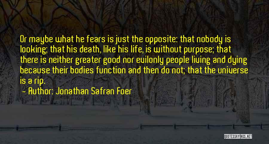 Jonathan Safran Foer Quotes: Or Maybe What He Fears Is Just The Opposite: That Nobody Is Looking; That His Death, Like His Life, Is