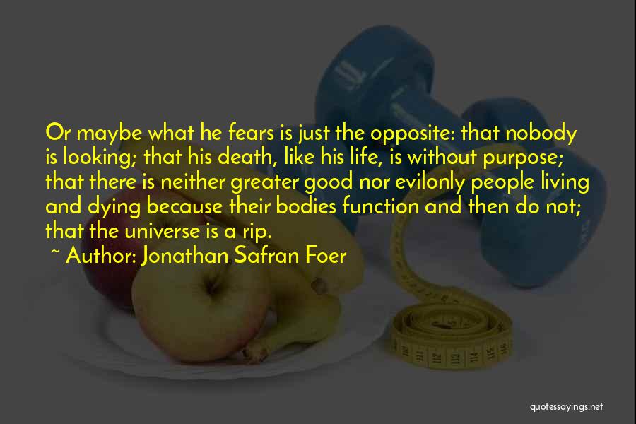 Jonathan Safran Foer Quotes: Or Maybe What He Fears Is Just The Opposite: That Nobody Is Looking; That His Death, Like His Life, Is