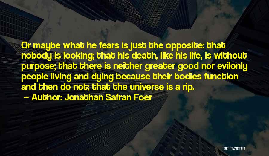 Jonathan Safran Foer Quotes: Or Maybe What He Fears Is Just The Opposite: That Nobody Is Looking; That His Death, Like His Life, Is