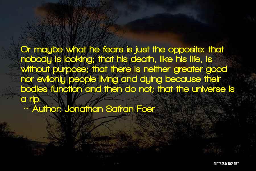 Jonathan Safran Foer Quotes: Or Maybe What He Fears Is Just The Opposite: That Nobody Is Looking; That His Death, Like His Life, Is