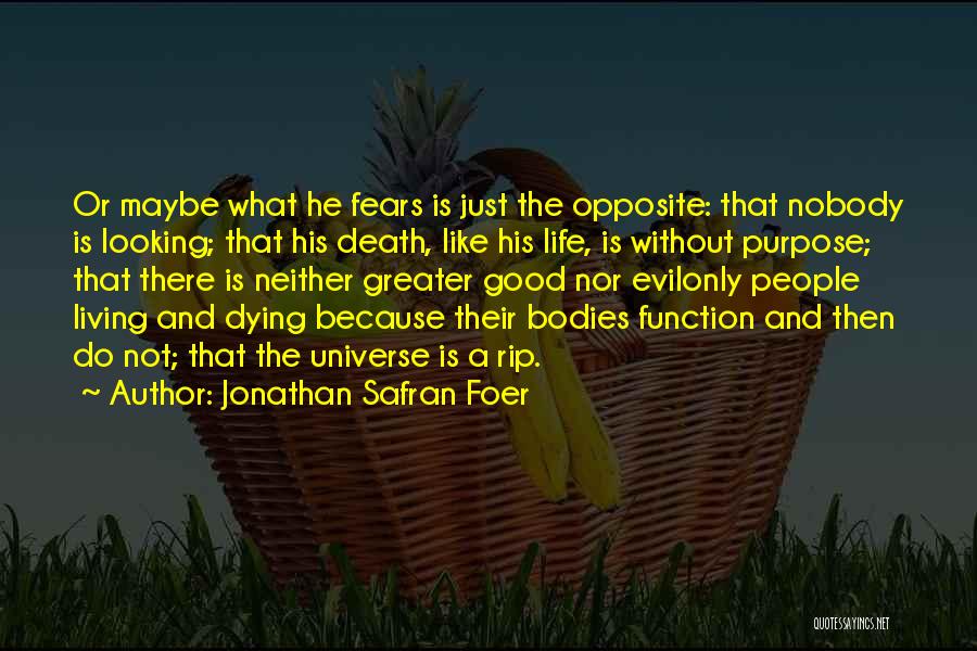 Jonathan Safran Foer Quotes: Or Maybe What He Fears Is Just The Opposite: That Nobody Is Looking; That His Death, Like His Life, Is