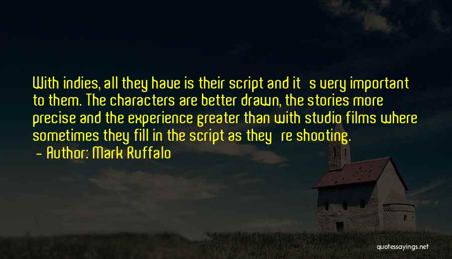 Mark Ruffalo Quotes: With Indies, All They Have Is Their Script And It's Very Important To Them. The Characters Are Better Drawn, The