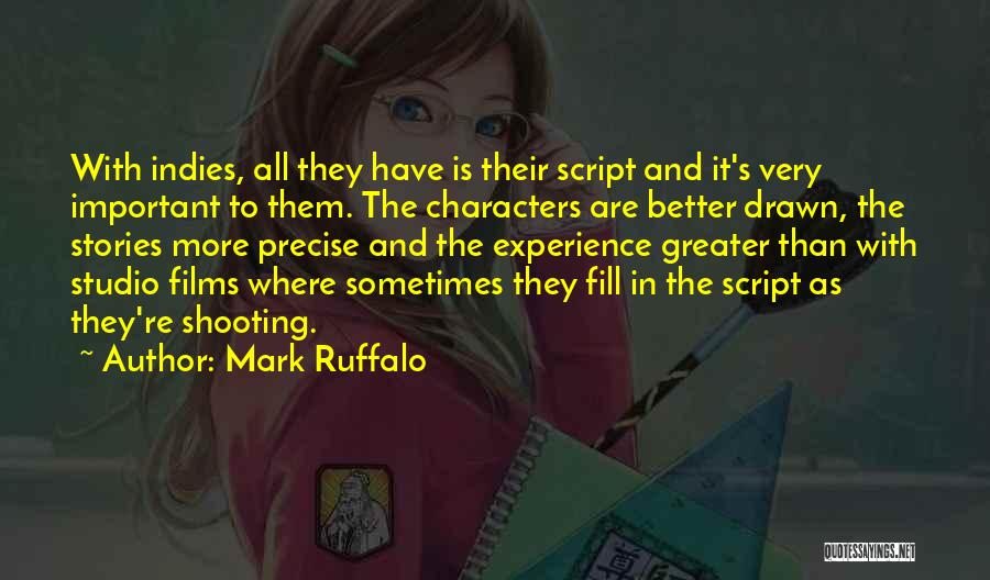 Mark Ruffalo Quotes: With Indies, All They Have Is Their Script And It's Very Important To Them. The Characters Are Better Drawn, The