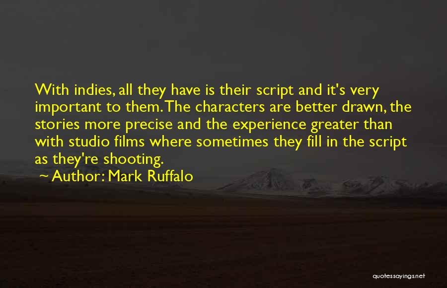 Mark Ruffalo Quotes: With Indies, All They Have Is Their Script And It's Very Important To Them. The Characters Are Better Drawn, The