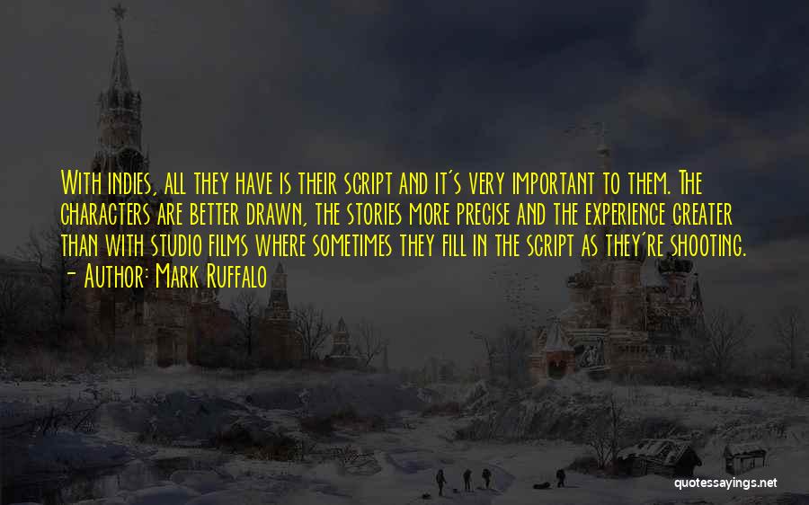 Mark Ruffalo Quotes: With Indies, All They Have Is Their Script And It's Very Important To Them. The Characters Are Better Drawn, The