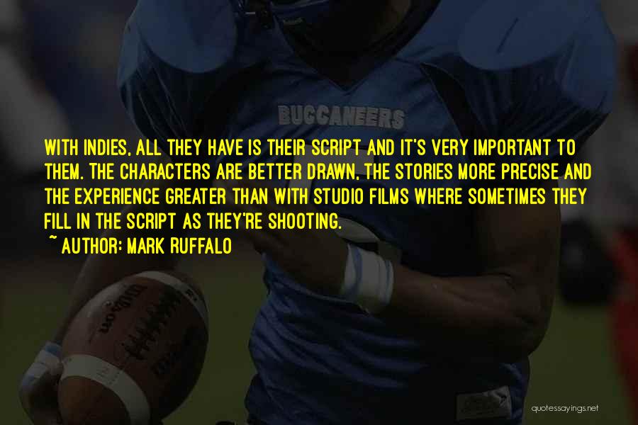 Mark Ruffalo Quotes: With Indies, All They Have Is Their Script And It's Very Important To Them. The Characters Are Better Drawn, The