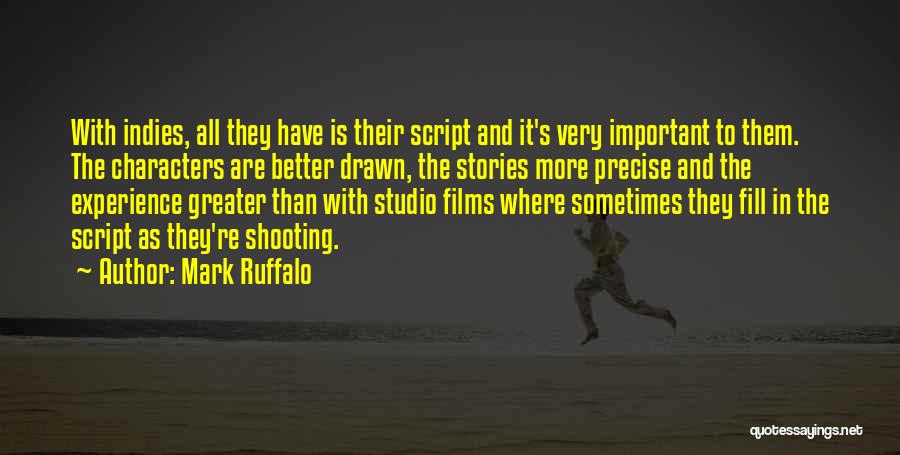 Mark Ruffalo Quotes: With Indies, All They Have Is Their Script And It's Very Important To Them. The Characters Are Better Drawn, The