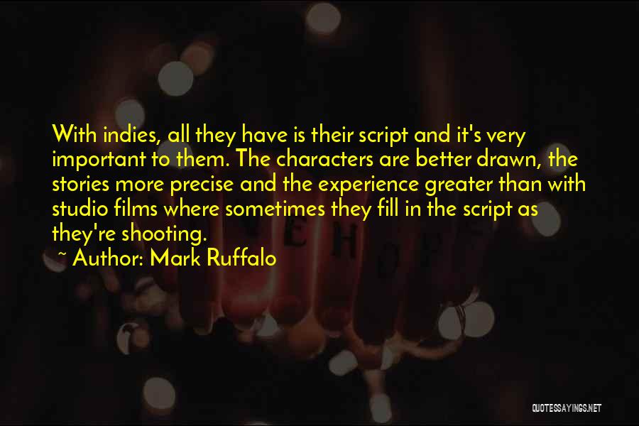 Mark Ruffalo Quotes: With Indies, All They Have Is Their Script And It's Very Important To Them. The Characters Are Better Drawn, The