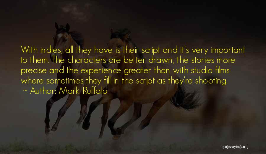 Mark Ruffalo Quotes: With Indies, All They Have Is Their Script And It's Very Important To Them. The Characters Are Better Drawn, The