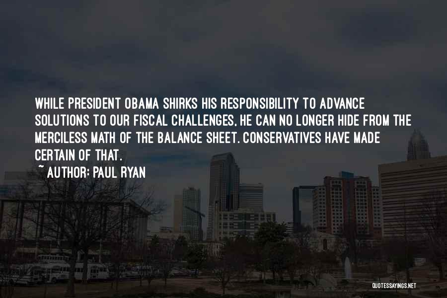 Paul Ryan Quotes: While President Obama Shirks His Responsibility To Advance Solutions To Our Fiscal Challenges, He Can No Longer Hide From The