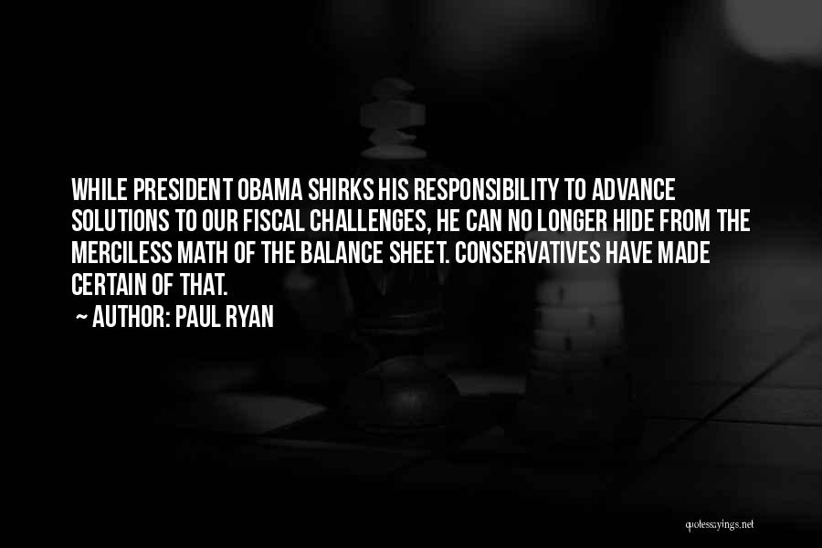 Paul Ryan Quotes: While President Obama Shirks His Responsibility To Advance Solutions To Our Fiscal Challenges, He Can No Longer Hide From The