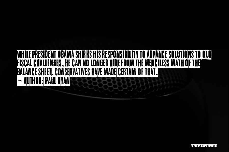 Paul Ryan Quotes: While President Obama Shirks His Responsibility To Advance Solutions To Our Fiscal Challenges, He Can No Longer Hide From The