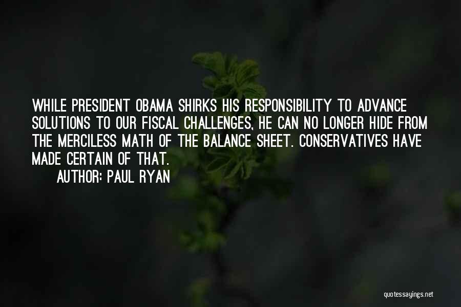 Paul Ryan Quotes: While President Obama Shirks His Responsibility To Advance Solutions To Our Fiscal Challenges, He Can No Longer Hide From The