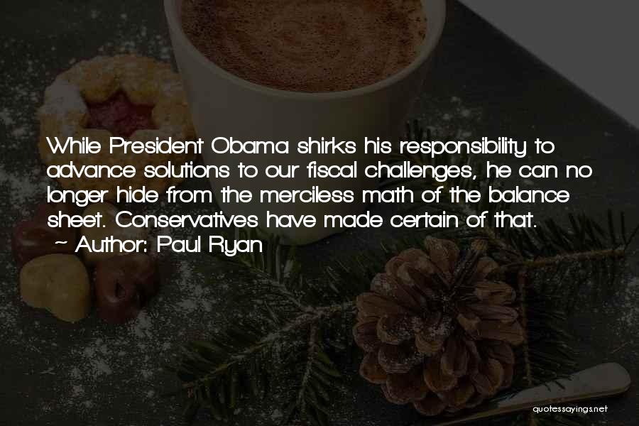 Paul Ryan Quotes: While President Obama Shirks His Responsibility To Advance Solutions To Our Fiscal Challenges, He Can No Longer Hide From The