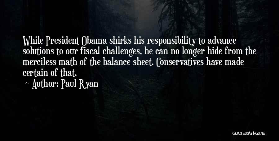 Paul Ryan Quotes: While President Obama Shirks His Responsibility To Advance Solutions To Our Fiscal Challenges, He Can No Longer Hide From The