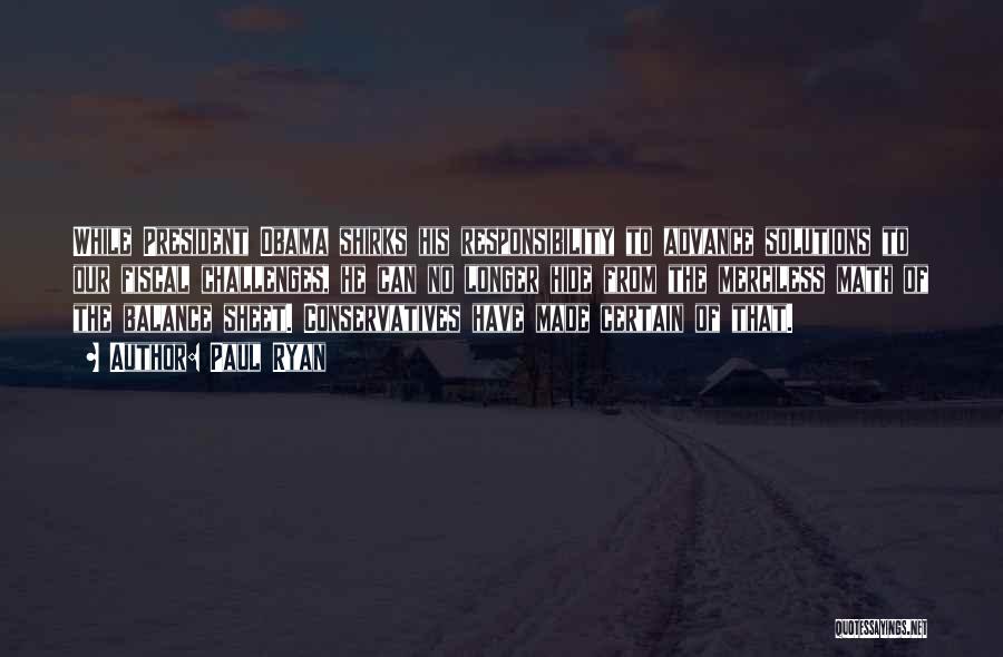 Paul Ryan Quotes: While President Obama Shirks His Responsibility To Advance Solutions To Our Fiscal Challenges, He Can No Longer Hide From The