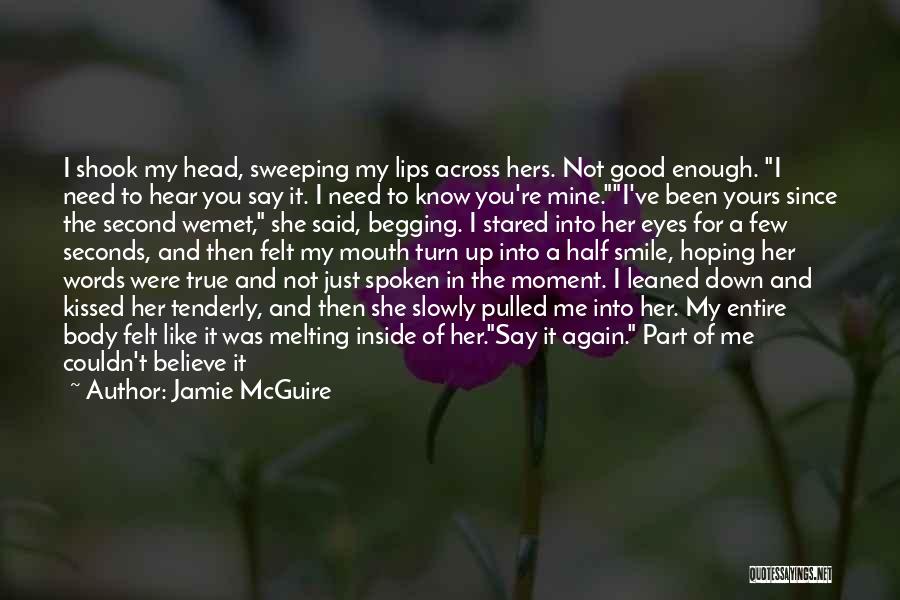 Jamie McGuire Quotes: I Shook My Head, Sweeping My Lips Across Hers. Not Good Enough. I Need To Hear You Say It. I