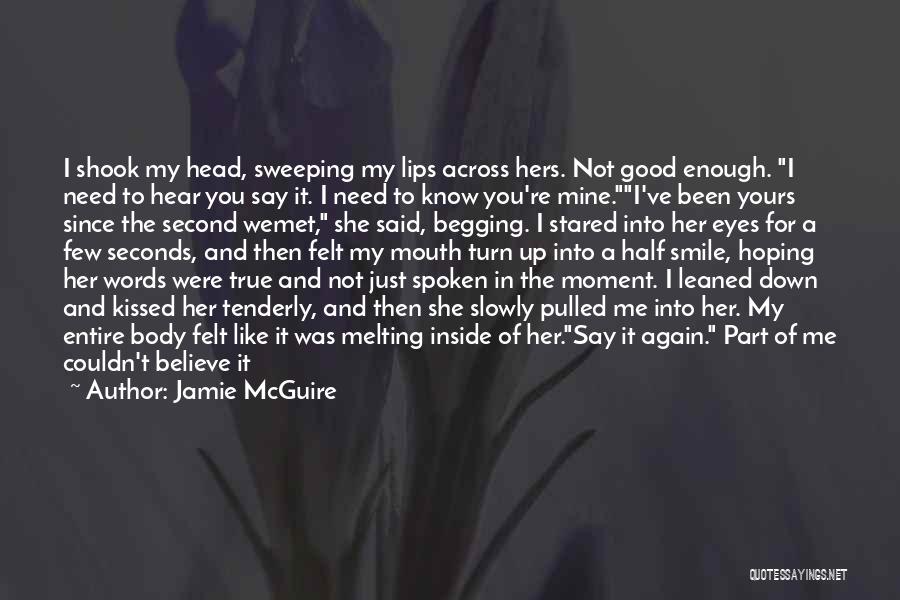 Jamie McGuire Quotes: I Shook My Head, Sweeping My Lips Across Hers. Not Good Enough. I Need To Hear You Say It. I