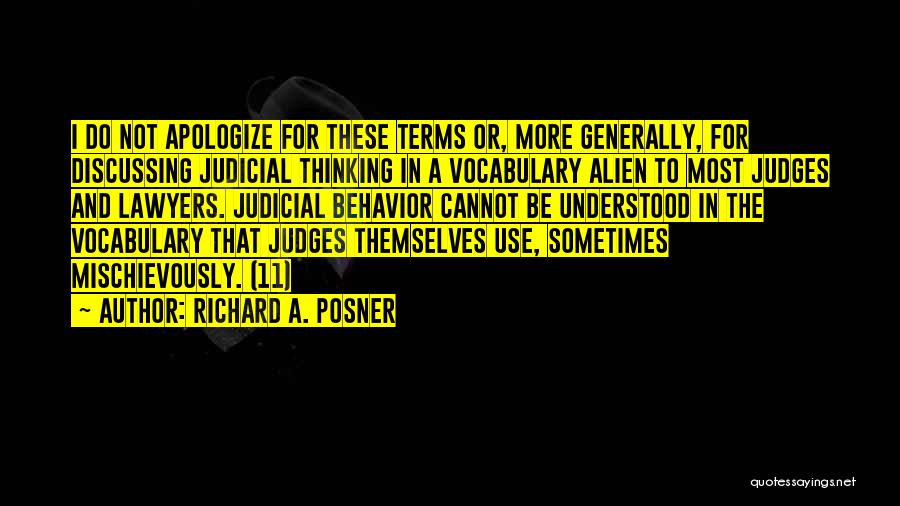 Richard A. Posner Quotes: I Do Not Apologize For These Terms Or, More Generally, For Discussing Judicial Thinking In A Vocabulary Alien To Most