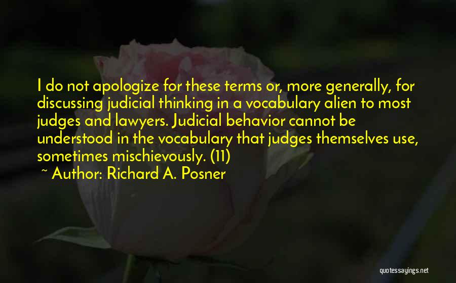 Richard A. Posner Quotes: I Do Not Apologize For These Terms Or, More Generally, For Discussing Judicial Thinking In A Vocabulary Alien To Most