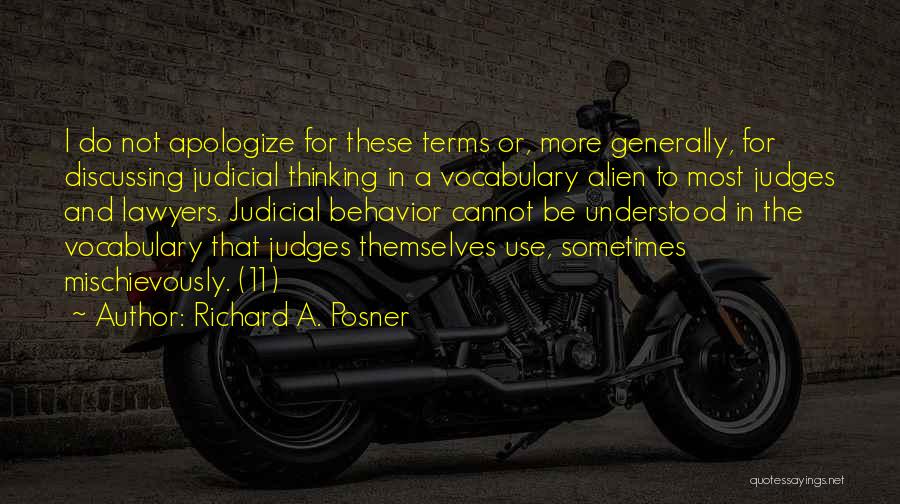 Richard A. Posner Quotes: I Do Not Apologize For These Terms Or, More Generally, For Discussing Judicial Thinking In A Vocabulary Alien To Most