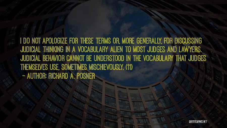 Richard A. Posner Quotes: I Do Not Apologize For These Terms Or, More Generally, For Discussing Judicial Thinking In A Vocabulary Alien To Most