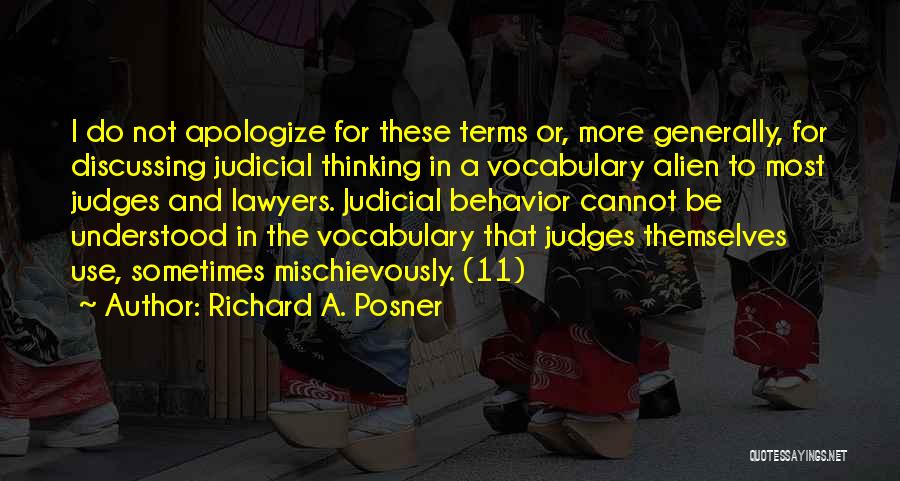 Richard A. Posner Quotes: I Do Not Apologize For These Terms Or, More Generally, For Discussing Judicial Thinking In A Vocabulary Alien To Most