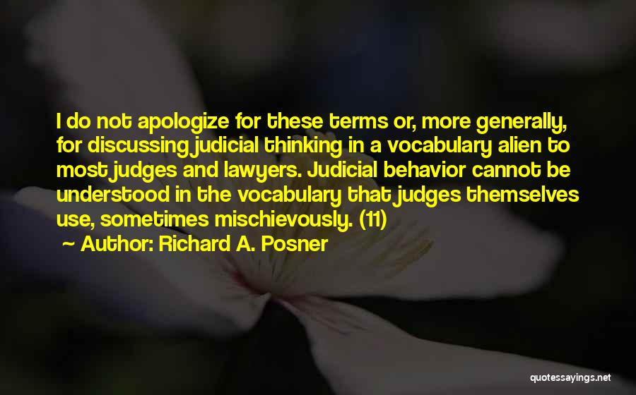 Richard A. Posner Quotes: I Do Not Apologize For These Terms Or, More Generally, For Discussing Judicial Thinking In A Vocabulary Alien To Most