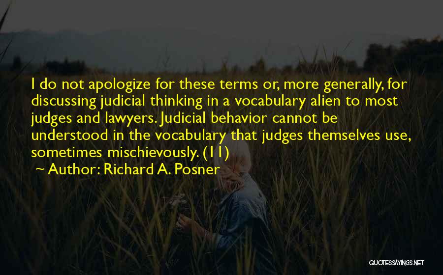 Richard A. Posner Quotes: I Do Not Apologize For These Terms Or, More Generally, For Discussing Judicial Thinking In A Vocabulary Alien To Most