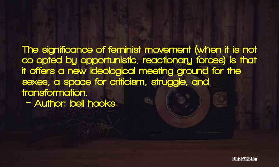 Bell Hooks Quotes: The Significance Of Feminist Movement (when It Is Not Co-opted By Opportunistic, Reactionary Forces) Is That It Offers A New