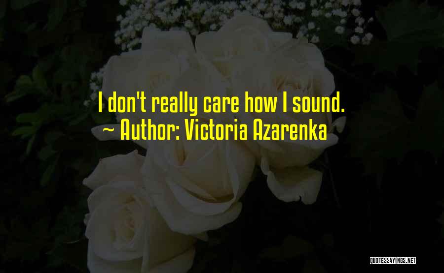 Victoria Azarenka Quotes: I Don't Really Care How I Sound.