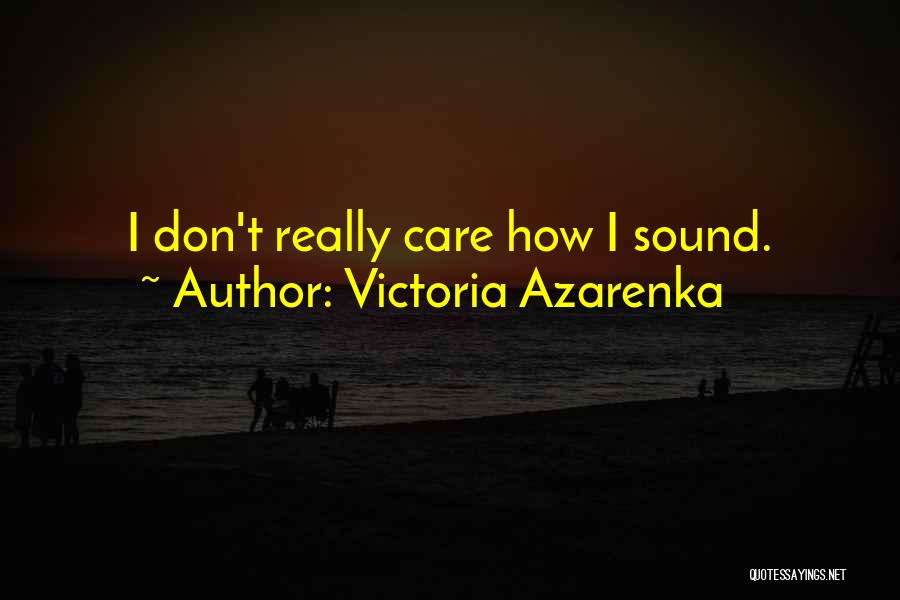 Victoria Azarenka Quotes: I Don't Really Care How I Sound.