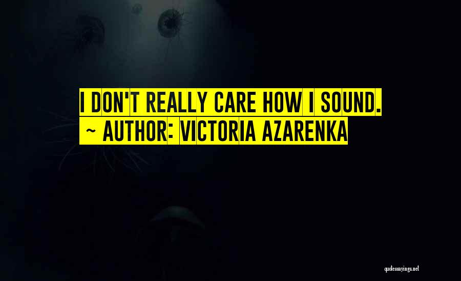 Victoria Azarenka Quotes: I Don't Really Care How I Sound.