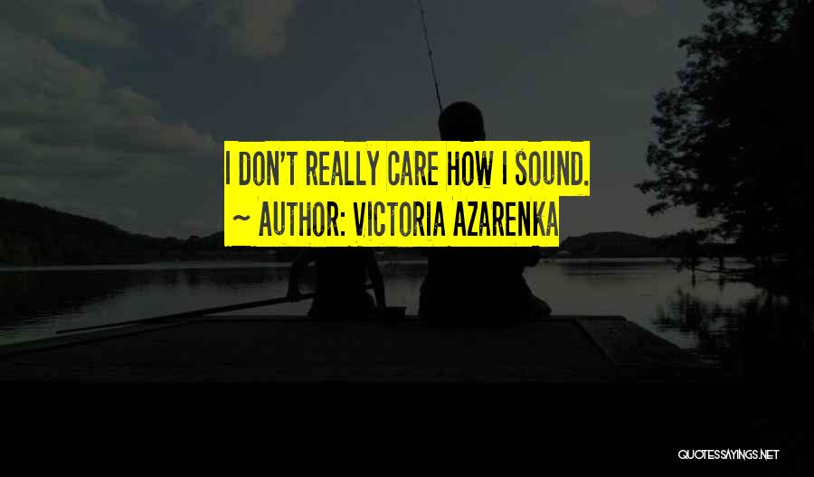 Victoria Azarenka Quotes: I Don't Really Care How I Sound.