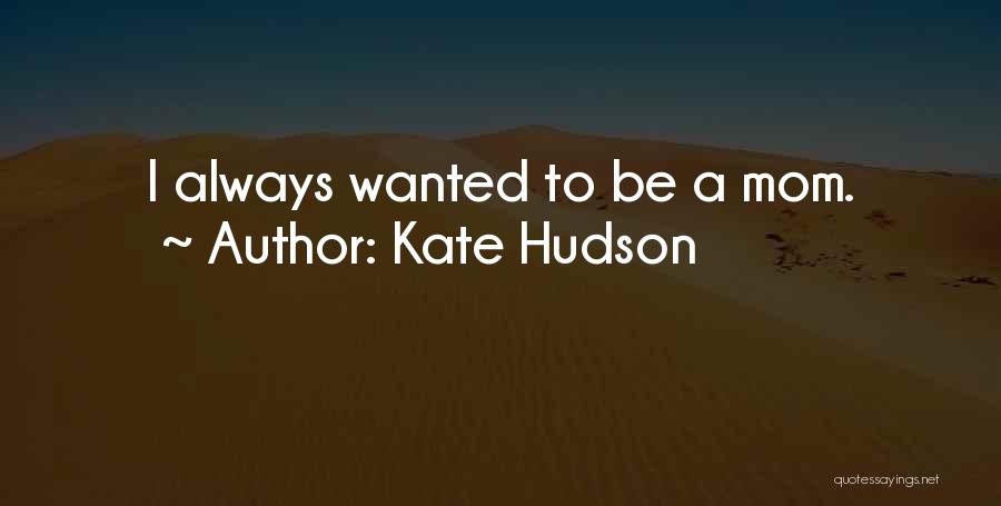 Kate Hudson Quotes: I Always Wanted To Be A Mom.