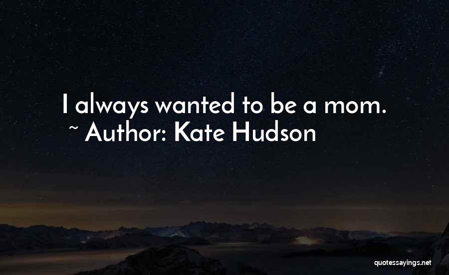 Kate Hudson Quotes: I Always Wanted To Be A Mom.