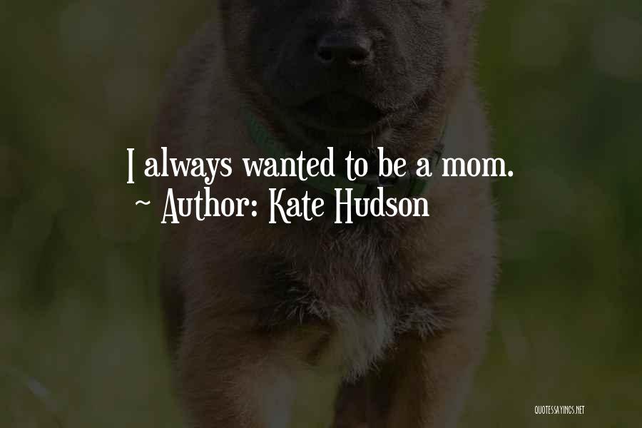Kate Hudson Quotes: I Always Wanted To Be A Mom.