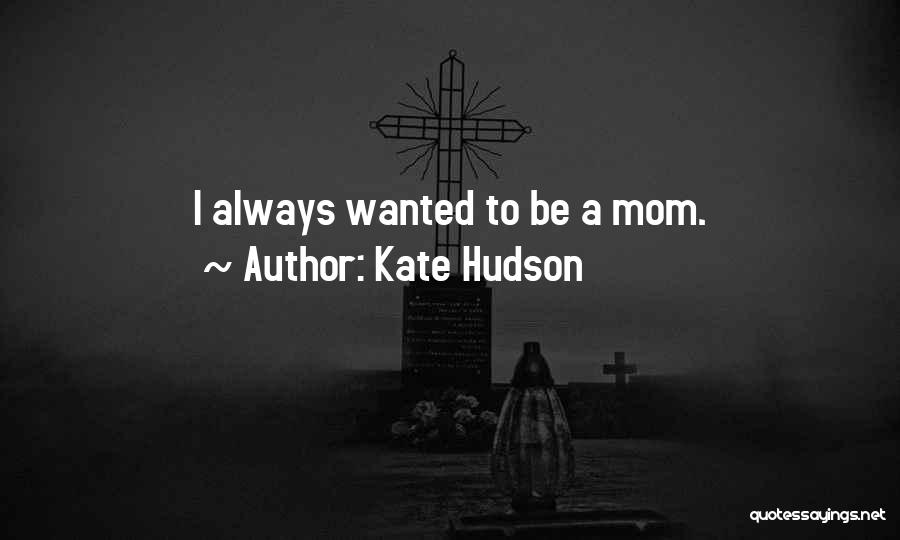 Kate Hudson Quotes: I Always Wanted To Be A Mom.