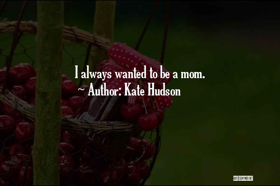 Kate Hudson Quotes: I Always Wanted To Be A Mom.