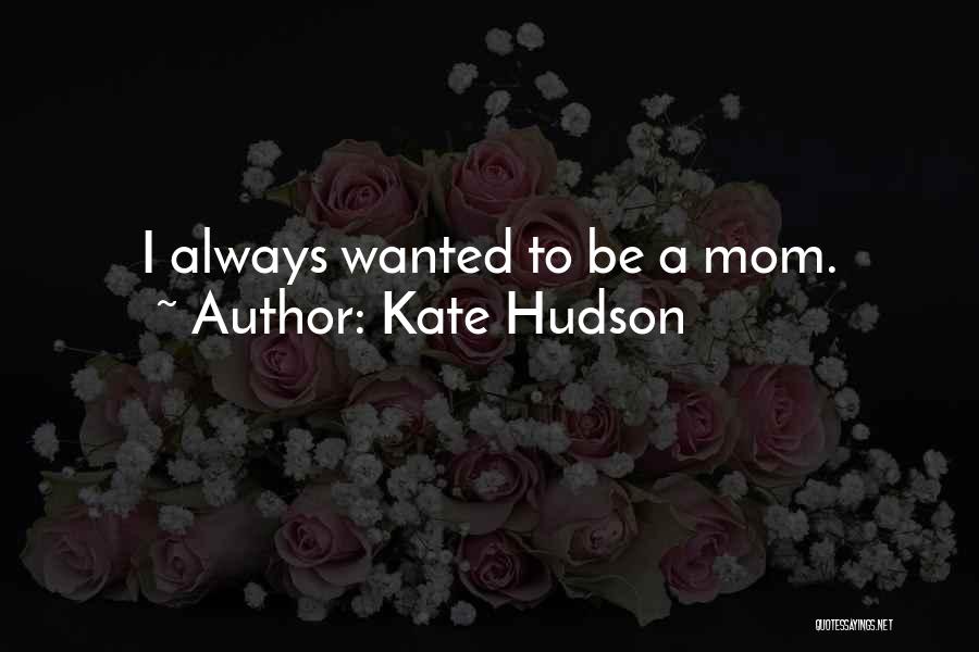 Kate Hudson Quotes: I Always Wanted To Be A Mom.