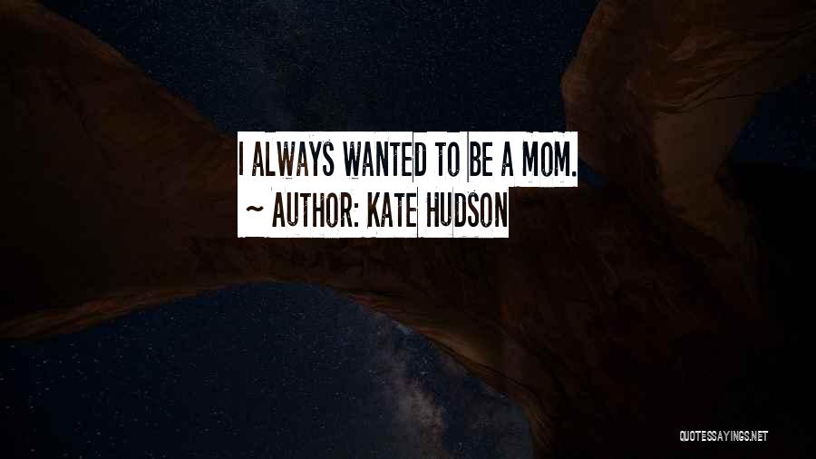 Kate Hudson Quotes: I Always Wanted To Be A Mom.