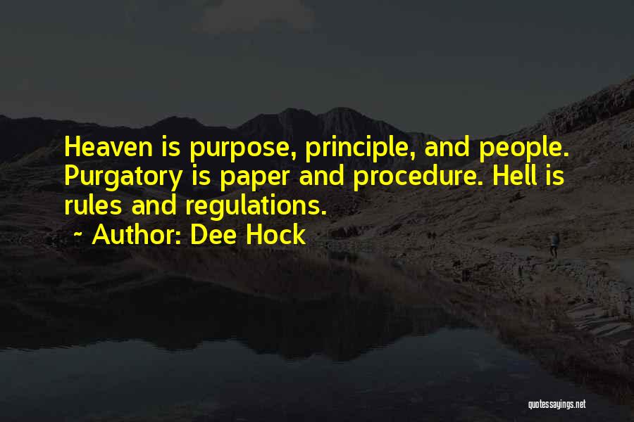 Dee Hock Quotes: Heaven Is Purpose, Principle, And People. Purgatory Is Paper And Procedure. Hell Is Rules And Regulations.