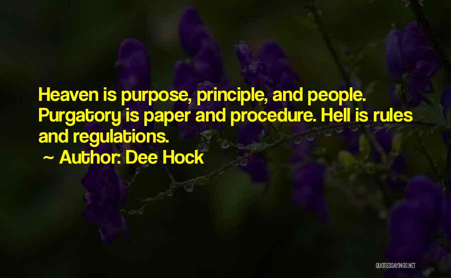 Dee Hock Quotes: Heaven Is Purpose, Principle, And People. Purgatory Is Paper And Procedure. Hell Is Rules And Regulations.