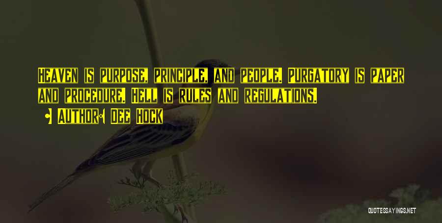 Dee Hock Quotes: Heaven Is Purpose, Principle, And People. Purgatory Is Paper And Procedure. Hell Is Rules And Regulations.