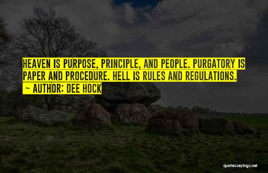 Dee Hock Quotes: Heaven Is Purpose, Principle, And People. Purgatory Is Paper And Procedure. Hell Is Rules And Regulations.